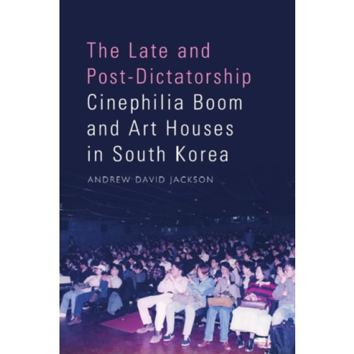 Edinburgh university press The Late and Post-Dictatorship Cinephilia Boom and Art Houses in South Korea (inbunden, eng)