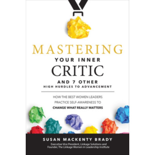 McGraw-Hill Education Mastering Your Inner Critic and 7 Other High Hurdles to Advancement: How the Best Women Leaders Practice Self-Awareness to Change What Really Matters (inbunden, eng)