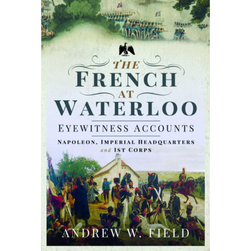 Pen & Sword Books Ltd The French at Waterloo: Eyewitness Accounts (häftad, eng)