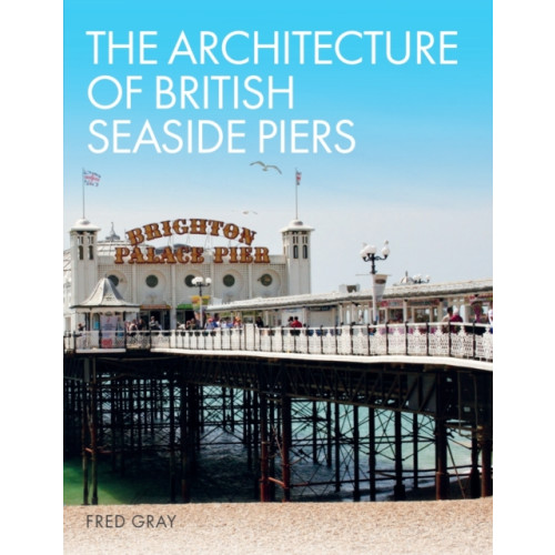 The Crowood Press Ltd The Architecture of British Seaside Piers (inbunden, eng)