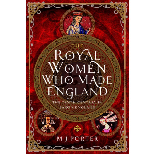 Pen & Sword Books Ltd The Royal Women Who Made England (inbunden, eng)