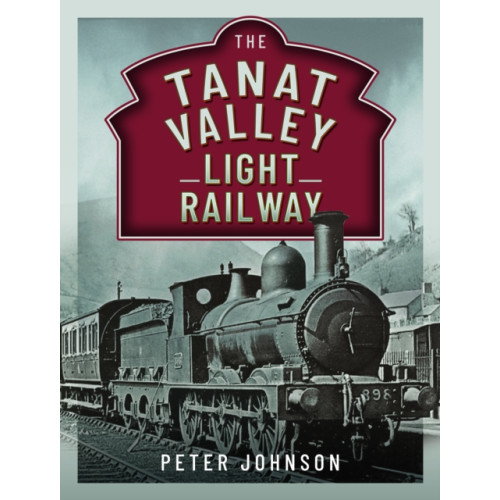 Pen & Sword Books Ltd The Tanat Valley Light Railway (inbunden, eng)