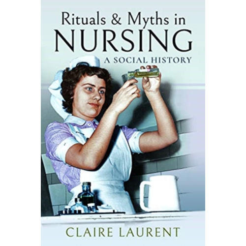 Pen & Sword Books Ltd Rituals & Myths in Nursing (häftad, eng)