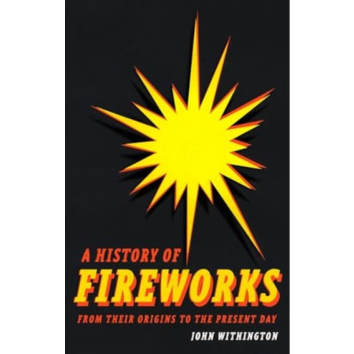 Reaktion Books A History of Fireworks from Their Origins to the Present Day (inbunden, eng)