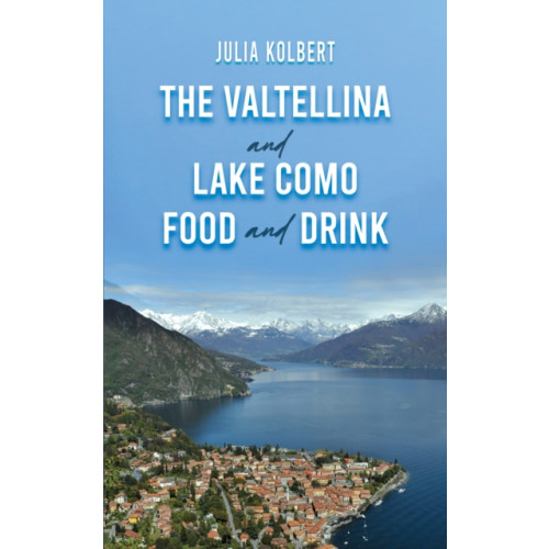 Austin Macauley Publishers The Valtellina and Lake Como Food and Drink (häftad, eng)