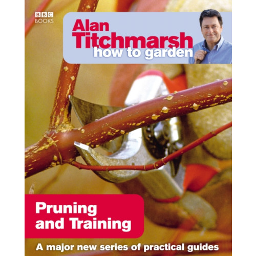 Ebury Publishing Alan Titchmarsh How to Garden: Pruning and Training (häftad, eng)