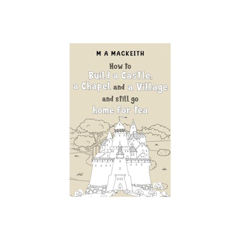 Produktbild för How to Build a Castle, a Chapel and a Village and still go home for tea (häftad, eng)