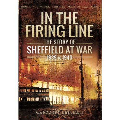 Pen & Sword Books Ltd Story of Sheffield at War 1939 to 1945 (inbunden, eng)