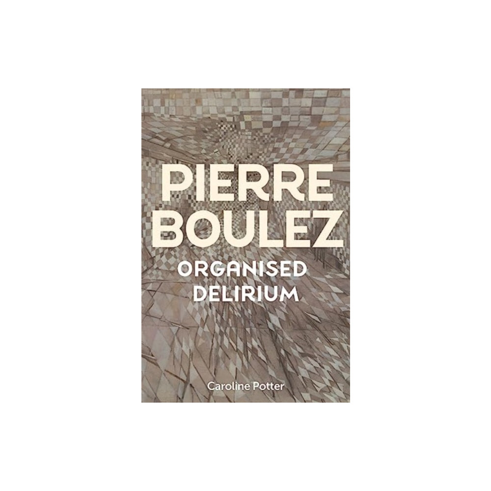 Produktbild för Pierre Boulez: Organised Delirium (inbunden, eng)