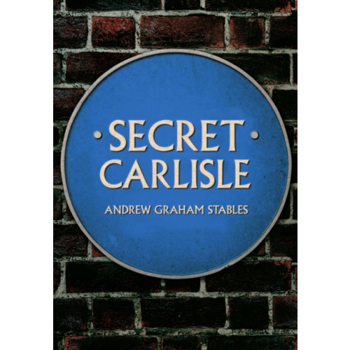 Amberley Publishing Secret Carlisle (häftad, eng)
