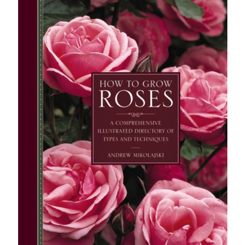 Anness publishing How to Grow Roses (inbunden, eng)