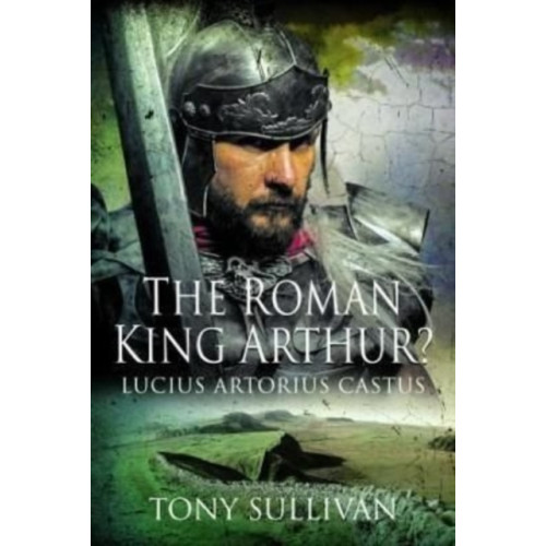 Pen & Sword Books Ltd The Roman King Arthur? (inbunden, eng)