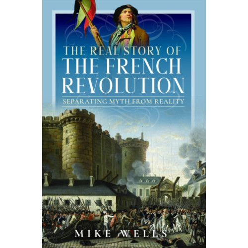 Pen & Sword Books Ltd The Real Story of the French Revolution (inbunden, eng)