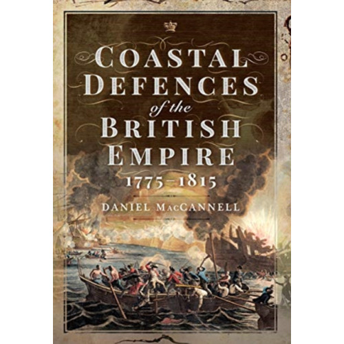 Pen & Sword Books Ltd Coastal Defences of the British Empire in the Revolutionary & Napoleonic Eras (inbunden, eng)