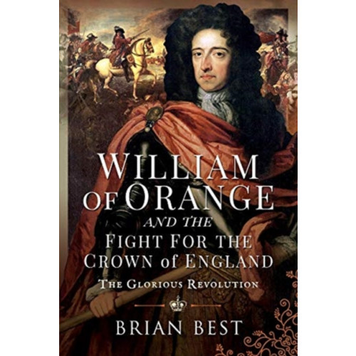 Pen & Sword Books Ltd William of Orange and the Fight for the Crown of England (inbunden, eng)