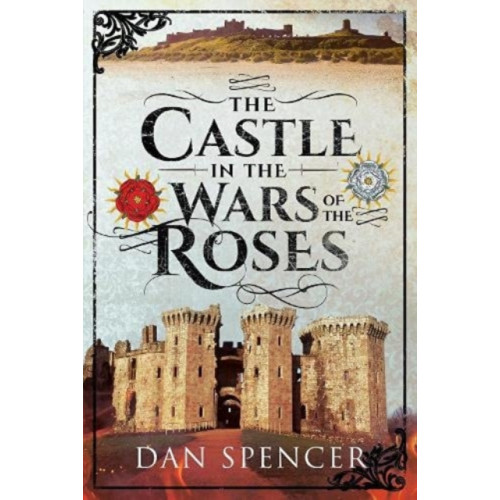 Pen & Sword Books Ltd The Castle in the Wars of the Roses (häftad, eng)