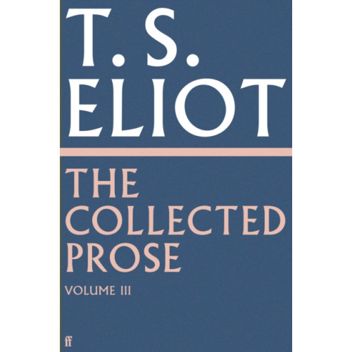 Faber & Faber The Collected Prose of T.S. Eliot Volume 3 (inbunden, eng)