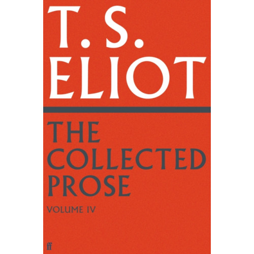 Faber & Faber The Collected Prose of T.S. Eliot Volume 4 (inbunden, eng)