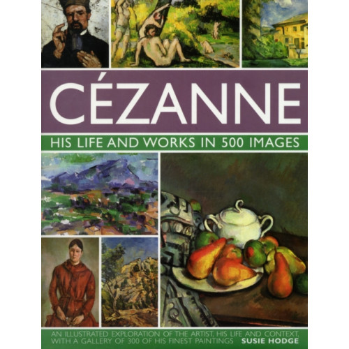 Anness publishing Cezanne: His Life and Works in 500 Images (inbunden, eng)