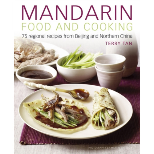 Anness publishing Mandarin Food and Cooking: 75 Regional Recipes from Beijing and Northern China (inbunden, eng)