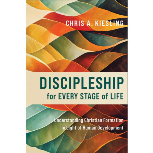 Baker publishing group Discipleship for Every Stage of Life – Understanding Christian Formation in Light of Human Development (häftad, eng)