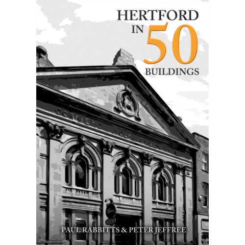 Amberley Publishing Hertford in 50 Buildings (häftad, eng)