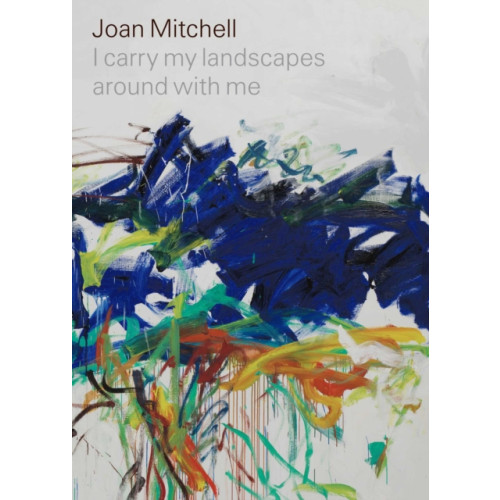 David Zwirner Joan Mitchell: I carry my landscapes around with me (inbunden, eng)