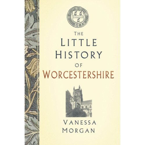 The History Press Ltd The Little History of Worcestershire (inbunden, eng)