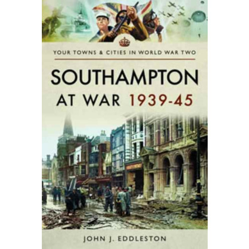 Pen & Sword Books Ltd Southampton at War 1939 - 1945 (häftad, eng)
