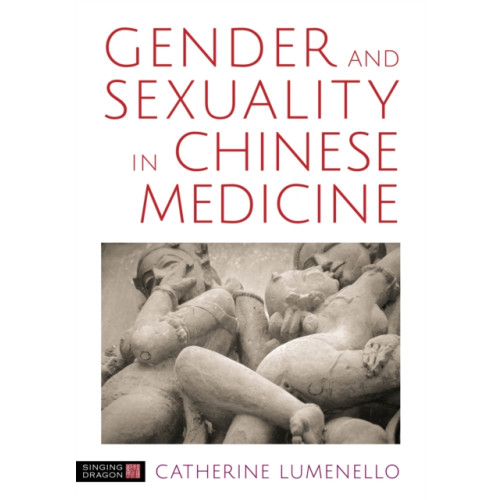 Jessica kingsley publishers Gender and Sexuality in Chinese Medicine (inbunden, eng)