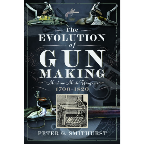 Pen & Sword Books Ltd The Evolution of Gun Making (inbunden, eng)