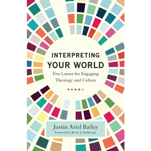 Baker publishing group Interpreting Your World – Five Lenses for Engaging Theology and Culture (häftad, eng)