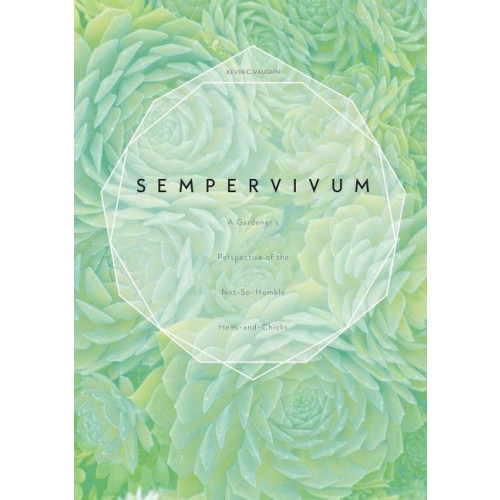 Kevin C. Vaughn Sempervivum - a gardeners perspective of the not-so-humble hens-and-chicks (inbunden, eng)
