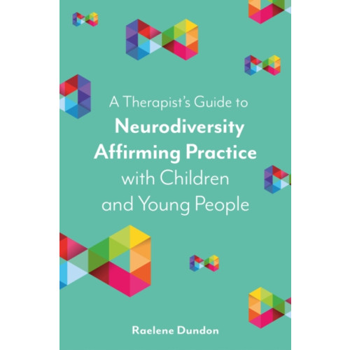 Jessica kingsley publishers A Therapist’s Guide to Neurodiversity Affirming Practice with Children and Young People (häftad, eng)