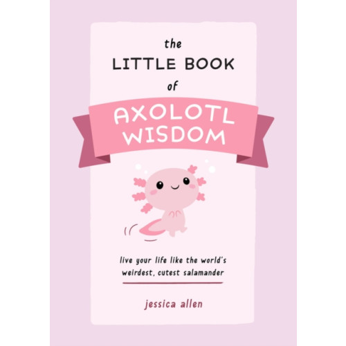 Ulysses Press The Little Book of Axolotl Wisdom (häftad, eng)