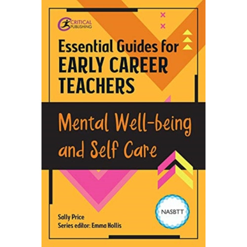 Critical Publishing Ltd Essential Guides for Early Career Teachers: Mental Well-being and Self-care (häftad, eng)