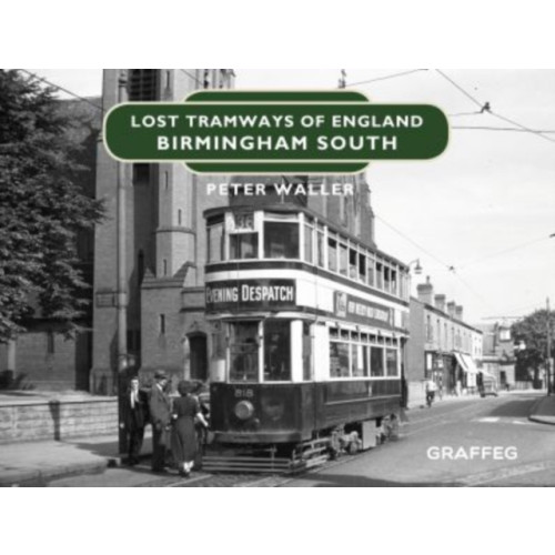 Graffeg Limited Lost Tramways of England: Birmingham South (inbunden, eng)