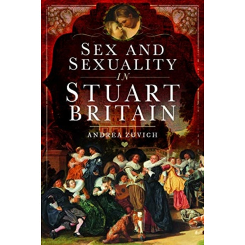 Pen & Sword Books Ltd Sex and Sexuality in Stuart Britain (häftad, eng)
