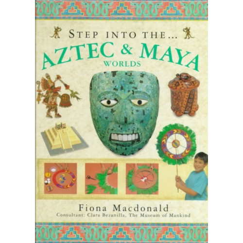 Anness publishing Step into the Aztec and Maya World (inbunden, eng)