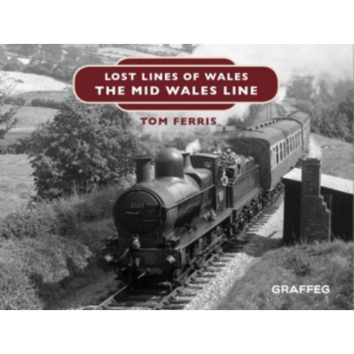 Graffeg Limited Lost Lines of Wales: The Mid Wales Line (inbunden, eng)