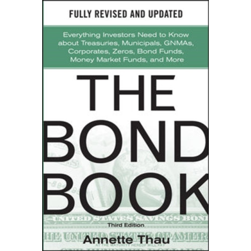 McGraw-Hill Education - Europe The Bond Book, Third Edition: Everything Investors Need to Know About Treasuries, Municipals, GNMAs, Corporates, Zeros, Bond Funds, Money Market Funds, and More (inbunden, eng)