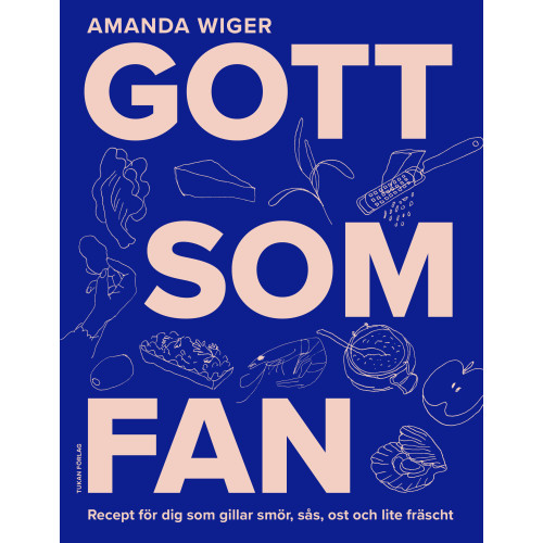 Amanda Wiger Gott som fan : recept för dig som gillar smör, sås och lite fräscht (inbunden)