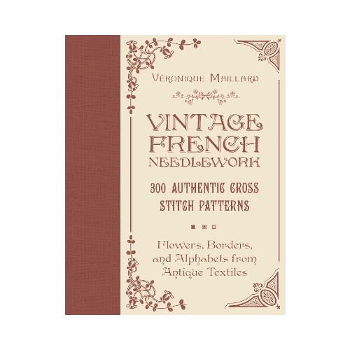 Vintage French Needlework: 300 Authentic Cross-Stitch Patterns—Flowers, Borders, and Alphabets from Antique Textiles , Véronique Maillard (inbunden,