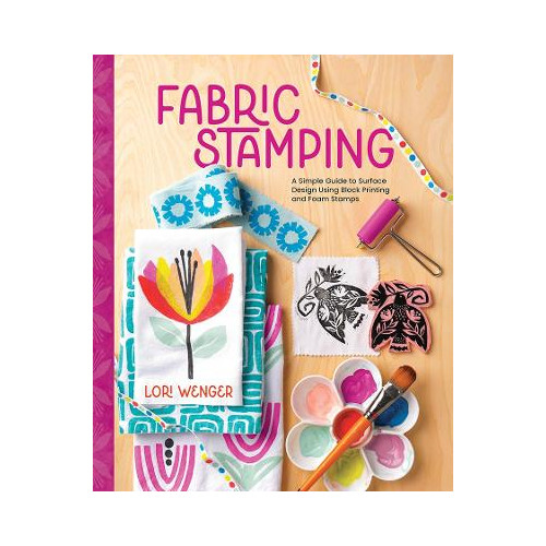 Lori Wenger Fabric Stamping: A Simple Guide to Surface Design Using Block Printing and Foam Stamps (inbunden, eng)