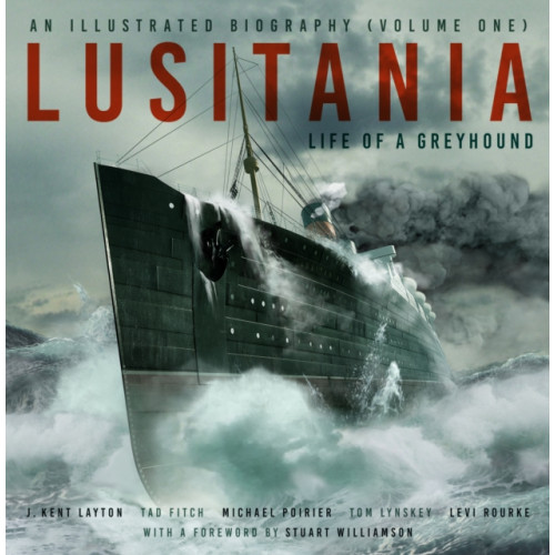 The History Press Ltd Lusitania: An Illustrated Biography (Volume One) (inbunden, eng)