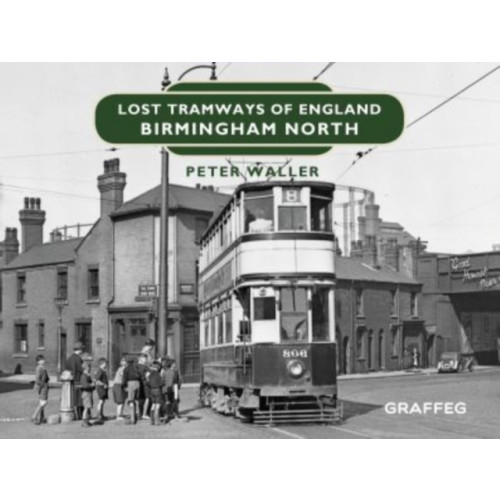 Graffeg Limited Lost Tramways of England: Birmingham North (inbunden, eng)