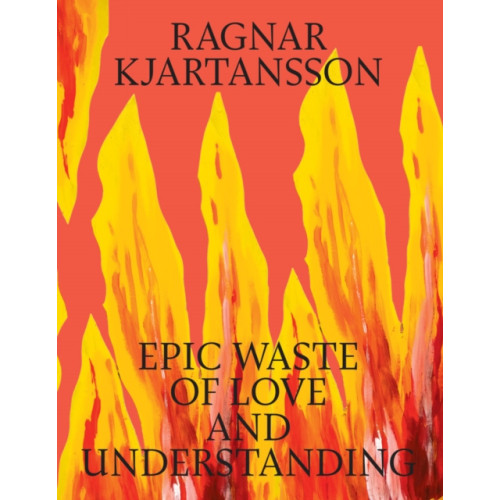 Louisiana Ragnar Kjartansson: Epic Waste of Love and Understanding (inbunden, eng)