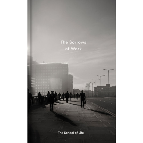 The School of Life Press The Sorrows of Work (inbunden, eng)