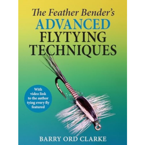 Merlin Unwin Books The Feather Bender's Advanced Flytying Techniques (inbunden, eng)