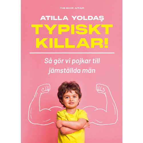 Atilla Yoldas Typiskt killar! : så gör vi pojkar till jämställda män (inbunden)